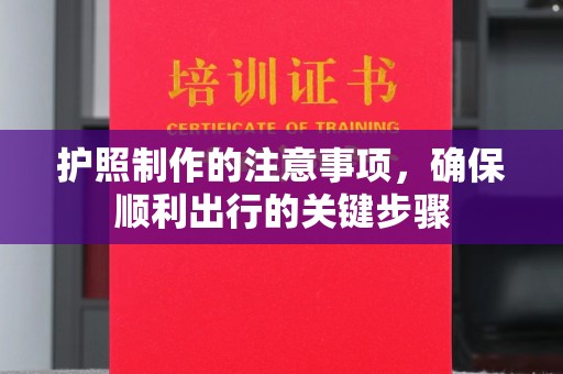日照护照制作的注意事项，确保顺利出行的关键步骤