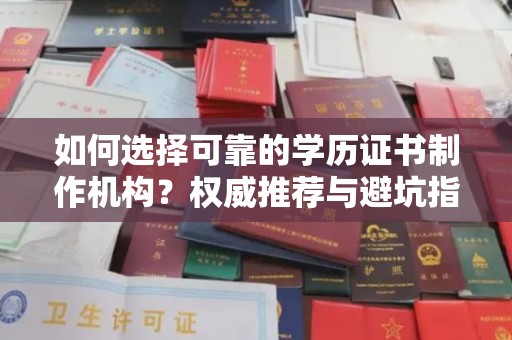 日照如何选择可靠的学历证书制作机构？权威推荐与避坑指南