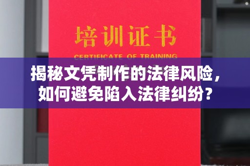 日照揭秘文凭制作的法律风险，如何避免陷入法律纠纷？