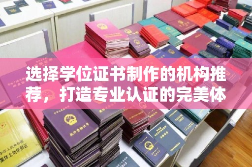 日照选择学位证书制作的机构推荐，打造专业认证的完美体验