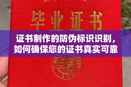 日照证书制作的防伪标识识别，如何确保您的证书真实可靠