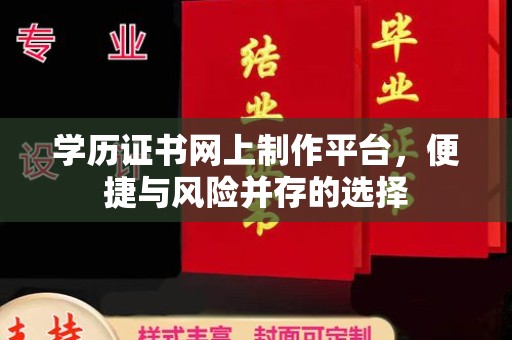 日照学历证书网上制作平台，便捷与风险并存的选择
