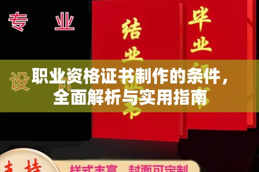 日照职业资格证书制作的条件，全面解析与实用指南